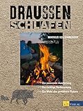 Draussen schlafen: Die passende Ausr&uuml;stung, die richtige Vorbereitungund die Wahl des perfekten Platzes