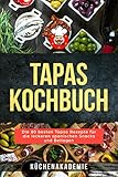Tapas Kochbuch: Die 80 besten Tapas Rezepte f&uuml;r die leckeren spanischen Snacks und Beilagen. Vegetarische Tapas, vegan, mit Fleisch, Fisch oder Meeresfr&uuml;chten zum Selbermachen BONUS: Salsas f&uuml;r Tapas