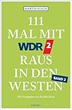 111 Mal mit WDR 2 raus in den Westen, Band 2: Reiseführer, Band 2 (111 Orte ...)