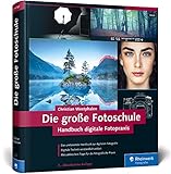 Die gro&szlig;e Fotoschule: Das Handbuch zur digitalen Fotografie in der 3. Auflage!